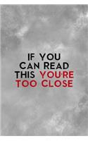 If You Can Read This You're Too Close