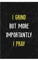 I Grind But More Importantly I Pray