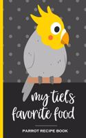My Tiel's Favorite Food Parrot Recipe Book