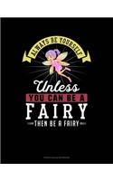 Always Be Yourself Unless You Can Be A Fairy Then Be A Fairy