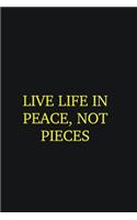 Live life in peace, not pieces