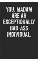 You Madam Are An Exceptionally Badass Individual