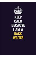 Keep Calm Because I Am A Back Waiter: Motivational and inspirational career blank lined gift notebook with matte finish