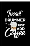 Insant Drummer Just Add Coffee: Funny Notebook for Drummer - Funny Christmas Gift Idea for Drummer - Drummer Journal - 100 pages 6x9 inches
