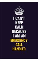 I can't Keep Calm Because I Am An Emergency Call Handler: Motivational and inspirational career blank lined gift notebook with matte finish