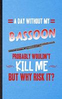 A Day Without My Bassoon Probably Wouldn't Kill Me but Why Risk It