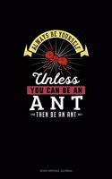 Always Be Yourself Unless You Can Be An Ant Then Be An Ant: Song Writing Journal