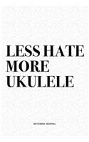 Less Hate More Ukulele: A 6x9 Inch Diary Notebook Journal With A Bold Text Font Slogan On A Matte Cover and 120 Blank Lined Pages Makes A Great Alternative To A Card