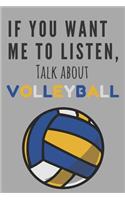 If you want me to listen, talk about volleyball! - Notebook: Volleyball gifts for girls and women - Lined notebook/journal/composition book
