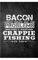 Bacon Cannot Solve All Our Problems That's What Crappie Fishing Is For