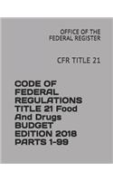 Code of Federal Regulations Title 21 Food and Drugs Budget Edition 2018 Parts 1-99: Cfr Title 21