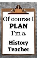 Of Course I Plan I'm a History Teacher