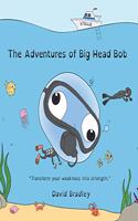 Adventures of Big Head Bob - Transform Your Weakness into Strength