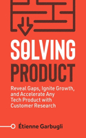 Solving Product: Reveal Gaps, Ignite Growth, and Accelerate Any Tech Product with Customer Research(Lean B2B)