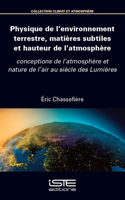 Physique de l'environnement terrestre, matieres subtiles et hauteur de l'atmosphere: conceptions de l'atmosphere et nature de l'air au siecle des Lumieres
