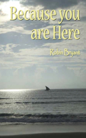 Because You Are Here