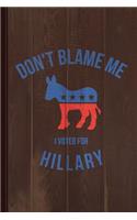 Don't Blame Me I Voted for Hillary Journal Notebook: Blank Lined Ruled for Writing 6x9 120 Pages