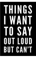 Things I Want to Say Out Loud But Can't
