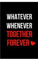 Whatever Whenever Together Forever