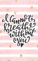 I Cannot Breathe Without You: Pink Notebook with Hearts & Love Quote(14 Valentine's Day Stationery Gifts)