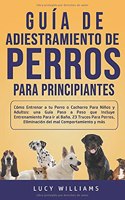 Guía de Adiestramiento de Perros Para Principiantes: Cómo entrenar a tu perro o cachorro para niños y adultos: una guía paso a paso que incluye entrenamiento para ir al baño, 23 trucos para perros, eli