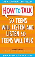 HOW TO TALK SO TEENS WILL LISTEN AND LISTEN SO TEEN WILL TALK