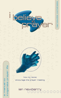 I Believe in Prayer: How to Revive and Encourage the Prayer Meeting