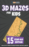 3D Mazes for Kids 15 Year Old Edition - Fun Activity Book of Mazes for Girls and Boys (Ages 15)