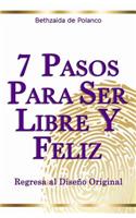 7 Pasos Para Ser Libre y Feliz: Regresa al Diseño Original