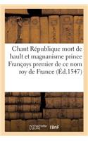 Chant République Sur La Mort de Hault Et Magnanisme Prince Françoys Premier de Ce Nom Roy de France