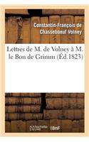 Lettres de M. de Volney À M. Le Bon de Grimm, Chargé Des Affaires de S. M. l'Imp Des Russies À Paris