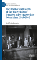 Internationalisation of the 'Native Labour' Question in Portuguese Late Colonialism, 1945-1962