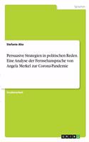 Persuasive Strategien in politischen Reden. Eine Analyse der Fernsehansprache von Angela Merkel zur Corona-Pandemie