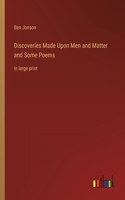 Discoveries Made Upon Men and Matter and Some Poems: in large print