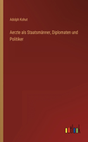 Aerzte als Staatsmänner, Diplomaten und Politiker
