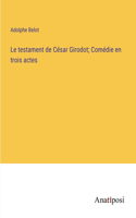 testament de César Girodot; Comédie en trois actes