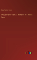 Led-Horse Claim. A Romance of a Mining Camp