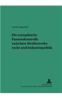 Die Europaeische Fusionskontrolle Zwischen Wettbewerbsrecht Und Industriepolitik