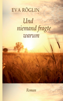 Und niemand fragte warum: Roman