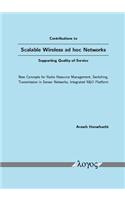 Contributions to Scalable Wireless Ad Hoc Networks Supporting Quality-Of-Service: New Concepts for Radio Resource Management, Switching, Transmission in Sensor Networks, Integrated R &d Platform
