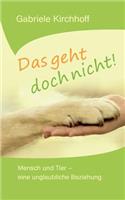 Das geht doch nicht!: Mensch und Tier - eine unglaubliche Beziehung(German)