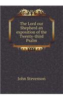 The Lord our Shepherd an exposition of the Twenty-third Psalm: (English)