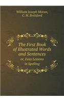 The First Book of Illustrated Words and Sentences or, Easy Lessons in Spelling