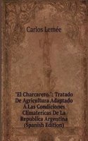"El Charcarero.": Tratado De Agricultura Adaptado A Las Condiciones Climatericas De La Republica Argentina (Spanish Edition)