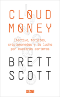 Cloudmoney: Efectivo, Tarjetas, Criptomonedas Y La Lucha Por Nuestras Carteras / Cloudmoney. Cash, Cards, Crypto and the War for Our Wallets
