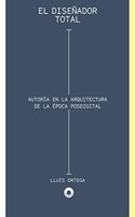 El disenador total: Autoria en la epoca de la arquitectura posdigital