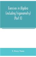 Exercises in algebra (including trigonometry) (Part II)