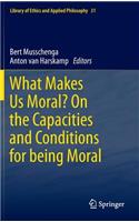 What Makes Us Moral? on the Capacities and Conditions for Being Moral