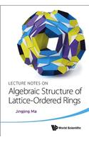 Lecture Notes on Algebraic Structure of Lattice-Ordered Rings