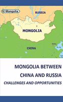 Mongolia Between China and Russia - Challenges and Opportunities